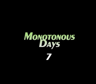 Monotonous Days 7